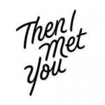Then I Met You